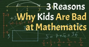 3 REASONS WHY KIDS ARE BAD AT MATHEMATICS
